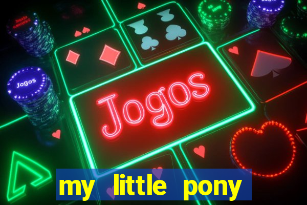 my little pony jogos de vestir